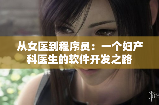 从女医到程序员：一个妇产科医生的软件开发之路