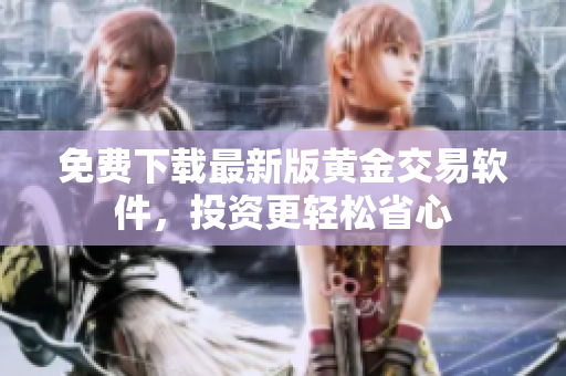免费下载最新版黄金交易软件，投资更轻松省心