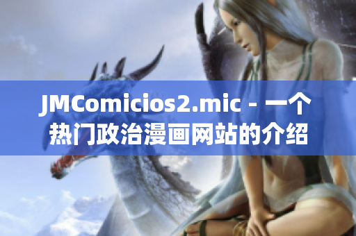 JMComicios2.mic - 一个热门政治漫画网站的介绍