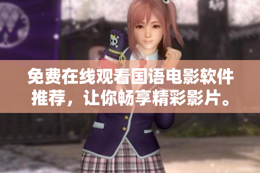 免费在线观看国语电影软件推荐，让你畅享精彩影片。