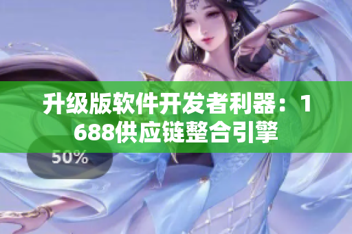 升级版软件开发者利器：1688供应链整合引擎