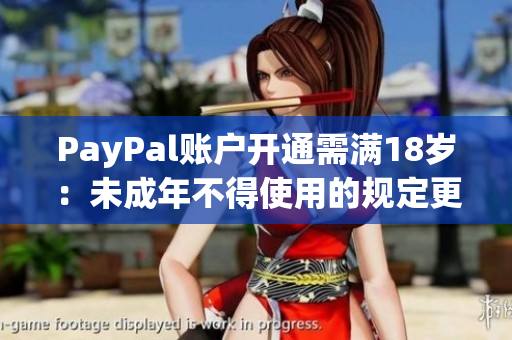 PayPal账户开通需满18岁：未成年不得使用的规定更新