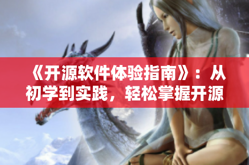 《开源软件体验指南》：从初学到实践，轻松掌握开源软件使用技巧