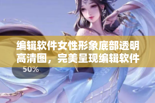 编辑软件女性形象底部透明高清图，完美呈现编辑软件的女性视觉体验