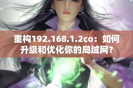 重构192.168.1.2co：如何升级和优化你的局域网？