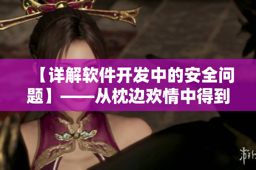 【详解软件开发中的安全问题】——从枕边欢情中得到的启示