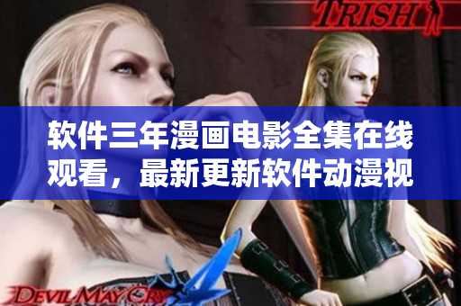 软件三年漫画电影全集在线观看，最新更新软件动漫视频大合集