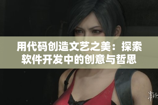 用代码创造文艺之美：探索软件开发中的创意与哲思
