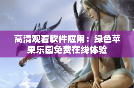 高清观看软件应用：绿色苹果乐园免费在线体验