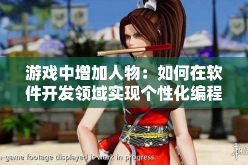 游戏中增加人物：如何在软件开发领域实现个性化编程体验