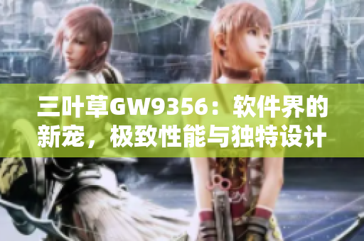 三叶草GW9356：软件界的新宠，极致性能与独特设计相得益彰