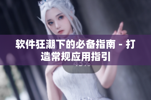 软件狂潮下的必备指南 - 打造常规应用指引
