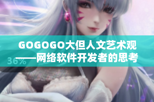 GOGOGO大但人文艺术观——网络软件开发者的思考和启示