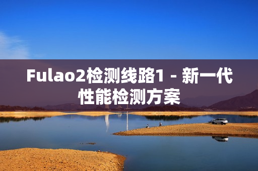 Fulao2检测线路1 - 新一代性能检测方案