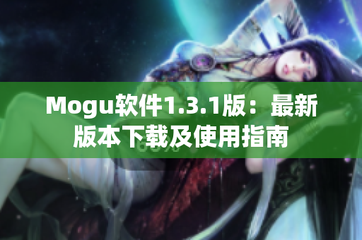 Mogu软件1.3.1版：最新版本下载及使用指南