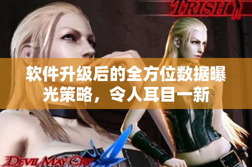 软件升级后的全方位数据曝光策略，令人耳目一新