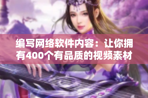 编写网络软件内容：让你拥有400个有品质的视频素材