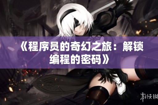 《程序员的奇幻之旅：解锁编程的密码》