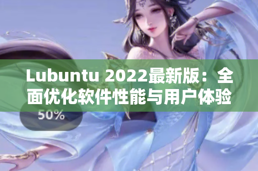 Lubuntu 2022最新版：全面优化软件性能与用户体验的必备选择