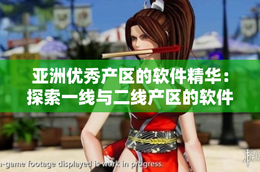 亚洲优秀产区的软件精华：探索一线与二线产区的软件开发之路