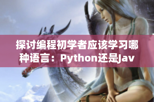 探讨编程初学者应该学习哪种语言：Python还是Java？