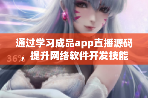 通过学习成品app直播源码，提升网络软件开发技能