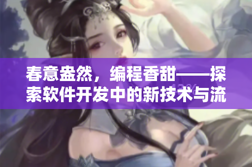 春意盎然，编程香甜——探索软件开发中的新技术与流程