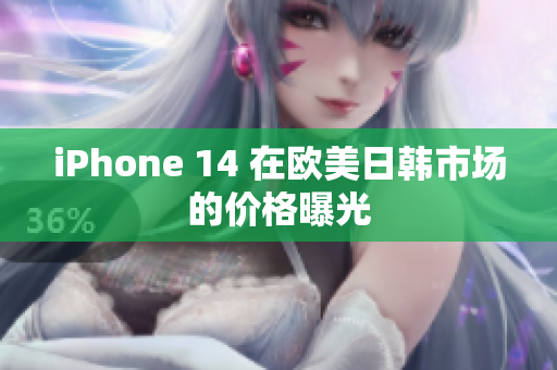iPhone 14 在欧美日韩市场的价格曝光
