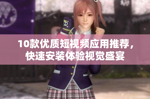 10款优质短视频应用推荐，快速安装体验视觉盛宴