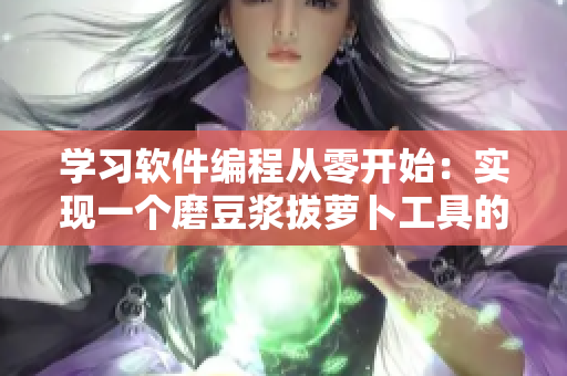 学习软件编程从零开始：实现一个磨豆浆拔萝卜工具的视频教程
