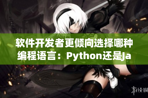 软件开发者更倾向选择哪种编程语言：Python还是Java？