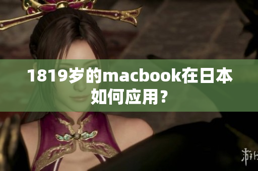 1819岁的macbook在日本如何应用？