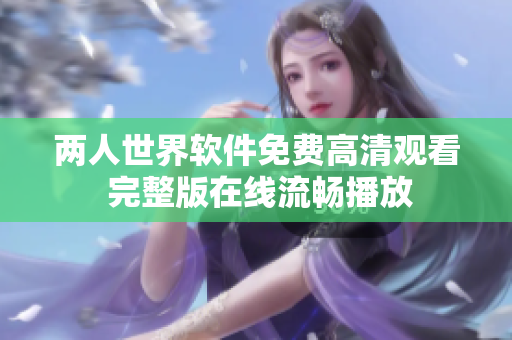 两人世界软件免费高清观看 完整版在线流畅播放