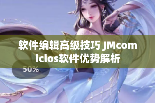 软件编辑高级技巧 JMcomicios软件优势解析