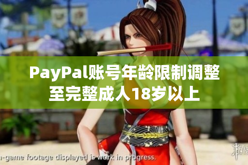 PayPal账号年龄限制调整至完整成人18岁以上