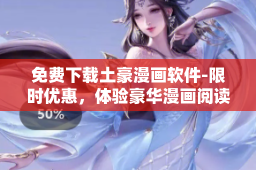 免费下载土豪漫画软件-限时优惠，体验豪华漫画阅读！