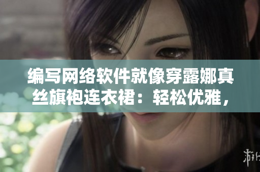 编写网络软件就像穿露娜真丝旗袍连衣裙：轻松优雅，顺畅自如