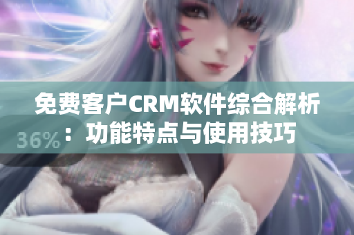 免费客户CRM软件综合解析：功能特点与使用技巧