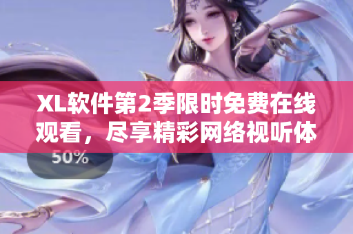 XL软件第2季限时免费在线观看，尽享精彩网络视听体验