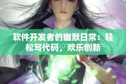 软件开发者的幽默日常：轻松写代码，欢乐创新