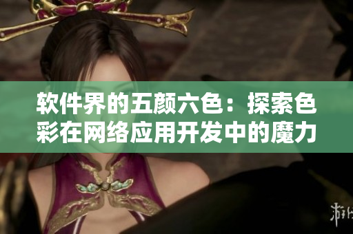软件界的五颜六色：探索色彩在网络应用开发中的魔力