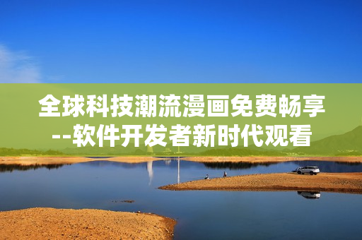 全球科技潮流漫画免费畅享--软件开发者新时代观看