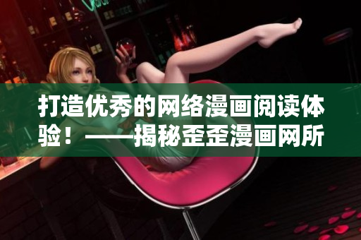 打造优秀的网络漫画阅读体验！——揭秘歪歪漫画网所用软件技术