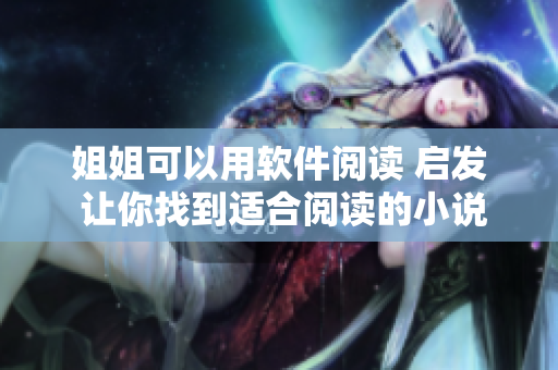 姐姐可以用软件阅读 启发 让你找到适合阅读的小说【限时免费】
