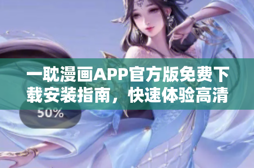 一耽漫画APP官方版免费下载安装指南，快速体验高清漫画阅读功能