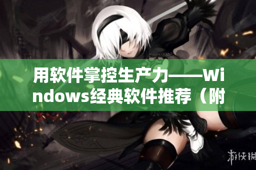 用软件掌控生产力——Windows经典软件推荐（附下载链接）