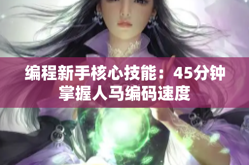 编程新手核心技能：45分钟掌握人马编码速度