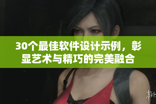 30个最佳软件设计示例，彰显艺术与精巧的完美融合