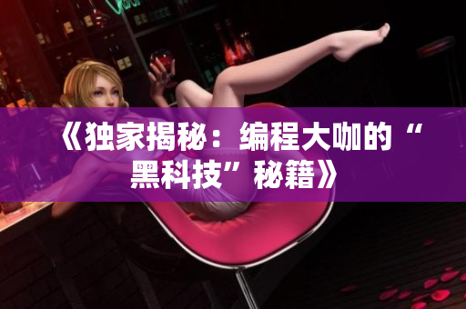 《独家揭秘：编程大咖的“黑科技”秘籍》