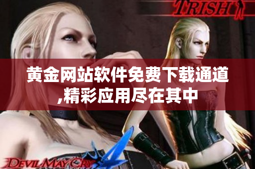 黄金网站软件免费下载通道,精彩应用尽在其中